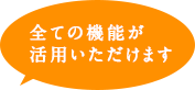 全ての機能が活用いただけます